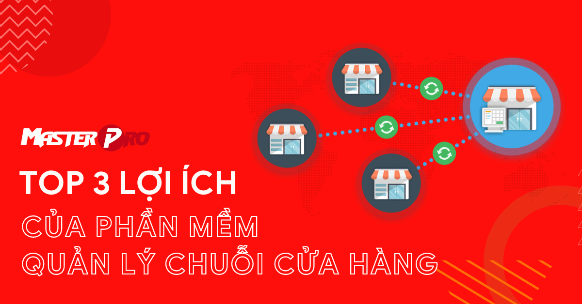 Phần mềm quản lý chuỗi cửa hàng tốt nhất, hiệu quả nhất