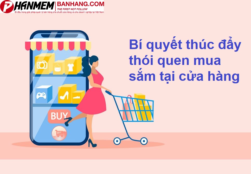 Bí quyết thúc đẩy thói quen mua sắm tại cửa hàng