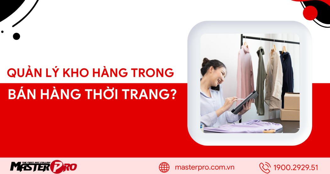 Việc quản lý kho hàng quan trọng trong ngành bán hàng thời trang?