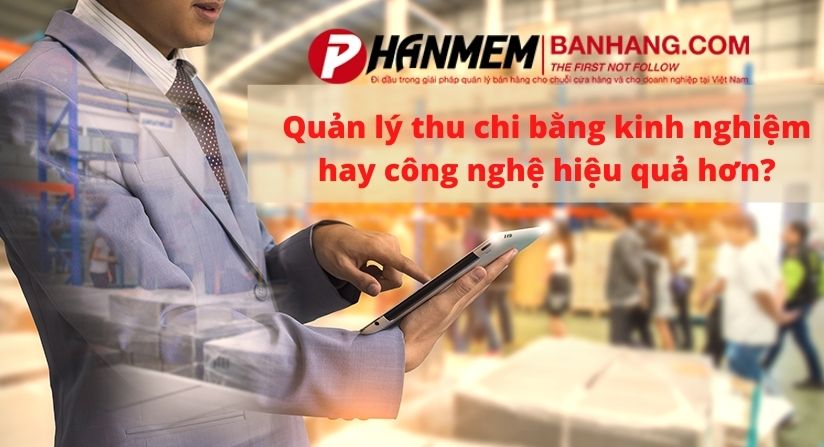 Quản lý thu chi bằng kinh nghiệm hay công nghệ hiệu quả hơn?