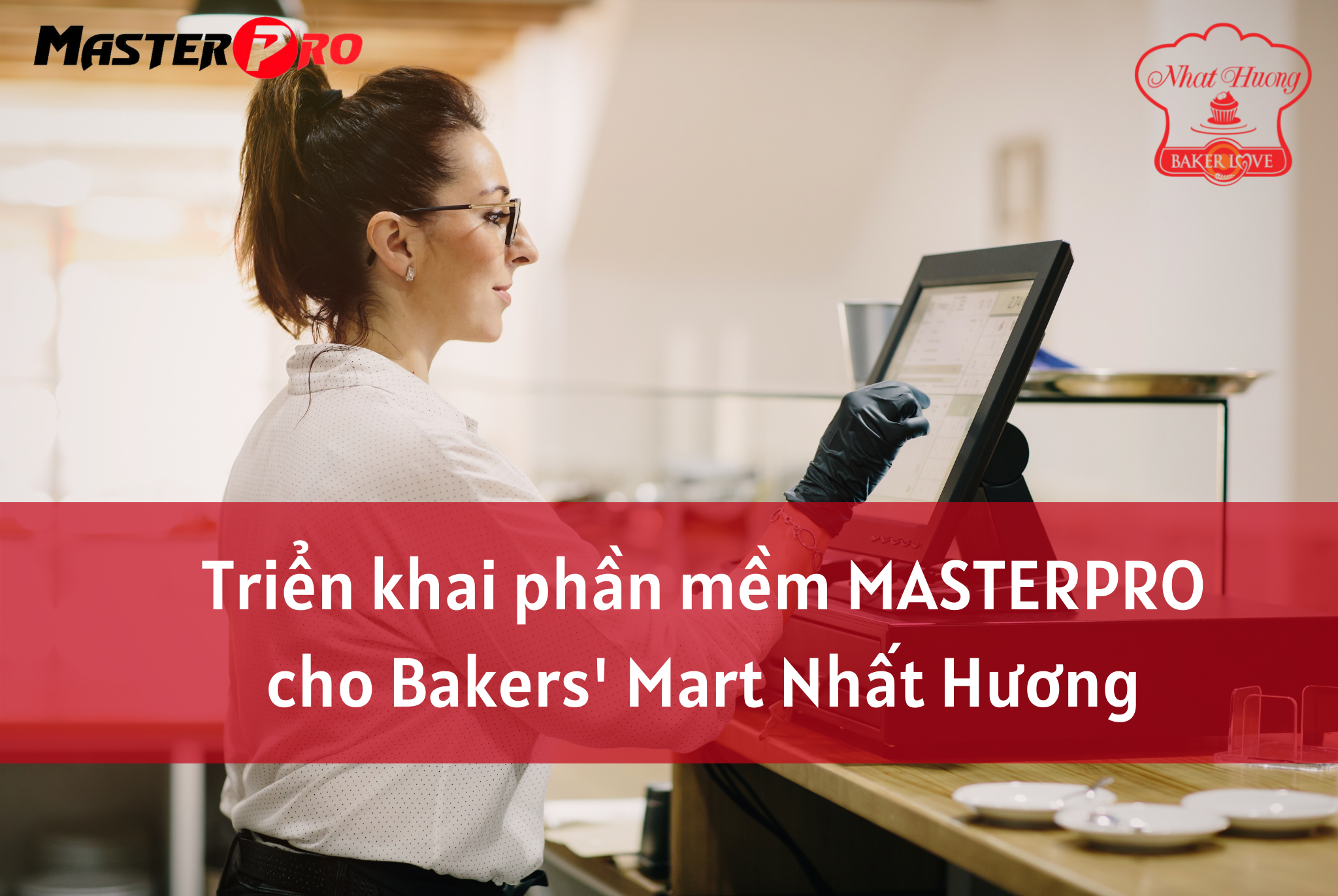 Triển khai phần mềm MasterPro cho Bakers’ Mart Nhất Hương