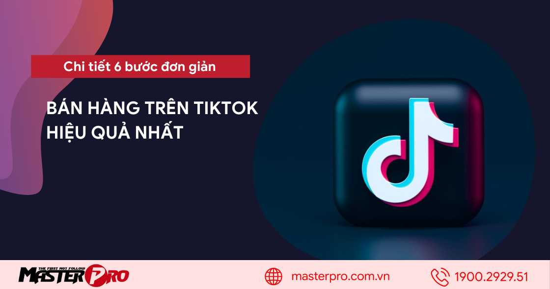 Tuyệt chiêu bán hàng nghìn đơn trên TikTok chỉ với 6 bước